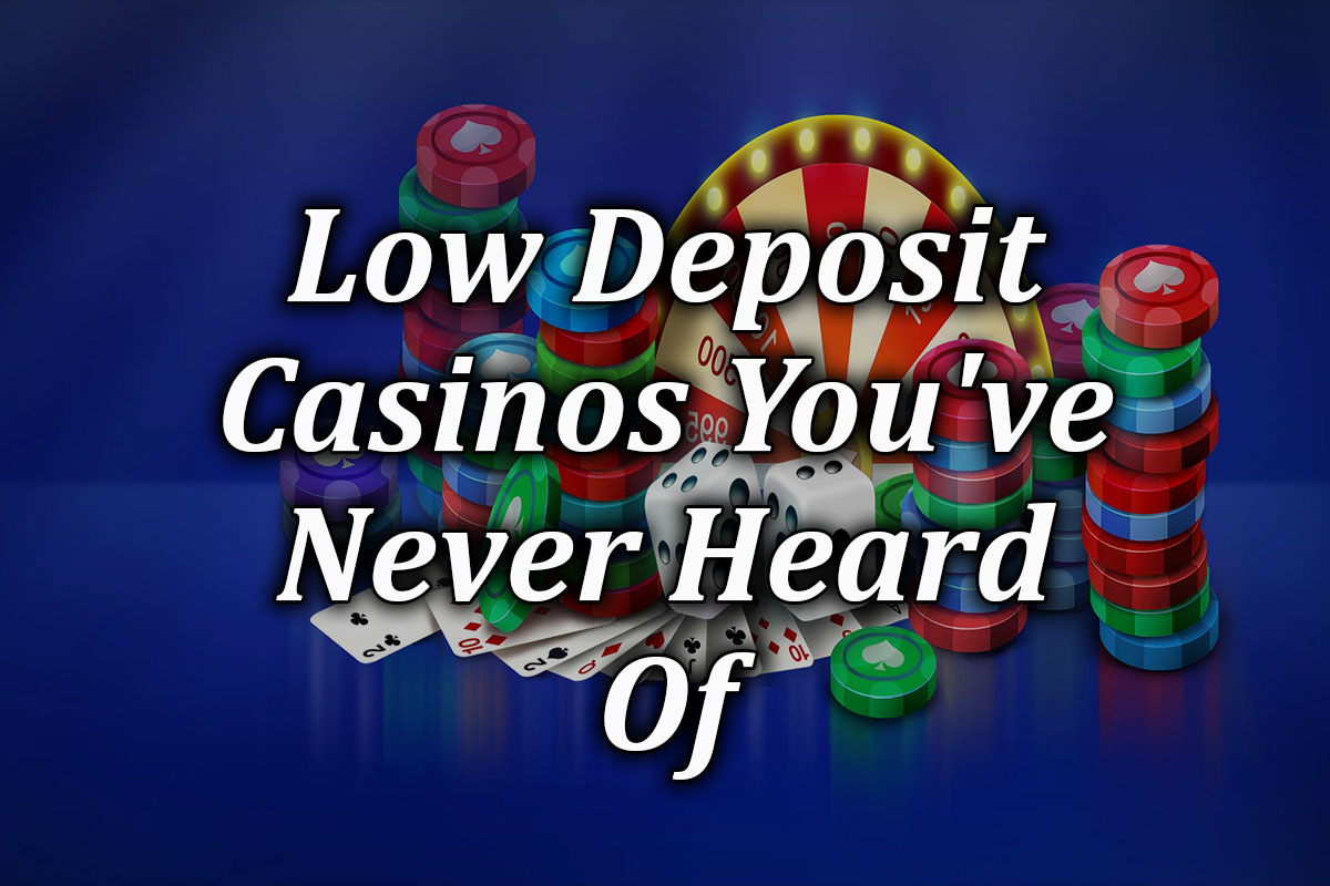 Advised Reduced Minimum Deposit Online Casinos